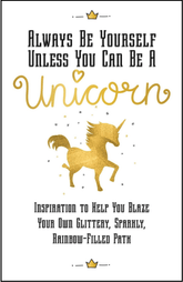 Racehorse Books > Art & Gifts > Novelties Always Be Yourself, Unless You Can Be a Unicorn: Inspiration to Help You Blaze Your Own Glittery, Sparkly, Rainbow-Filled Path - Hardcover 9781631583223 MC-15169