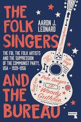 Repeater Books > Film & Music > Music Folk Singers & the Bureau: The FBI, the Folk Artists, & the Suppression of the Communist Party USA, 1939-1956 - Paperback 9781913462000 MC-56063