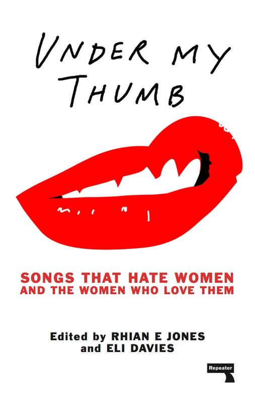 Repeater Books > Film & Music > Music Under My Thumb: Songs That Hate Women & the Women Who Love Them - Paperback 9781910924617 MC-41718