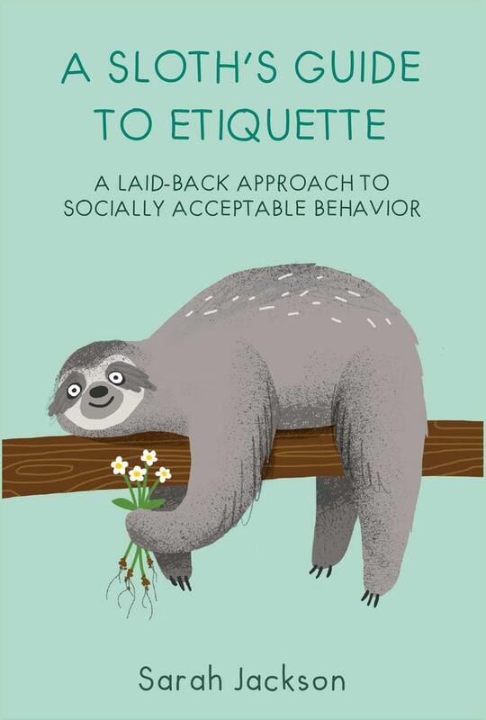 A Sloth's Guide to Etiquette : A laid-back approach to socially acceptable behavior  (Hardcover)