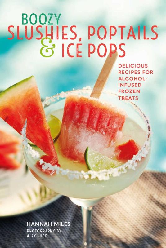 Boozy Slushies, Poptails, & Ice Pops: Delicious Recipes for Alcohol-Infused Frozen Treats (Hardcover)