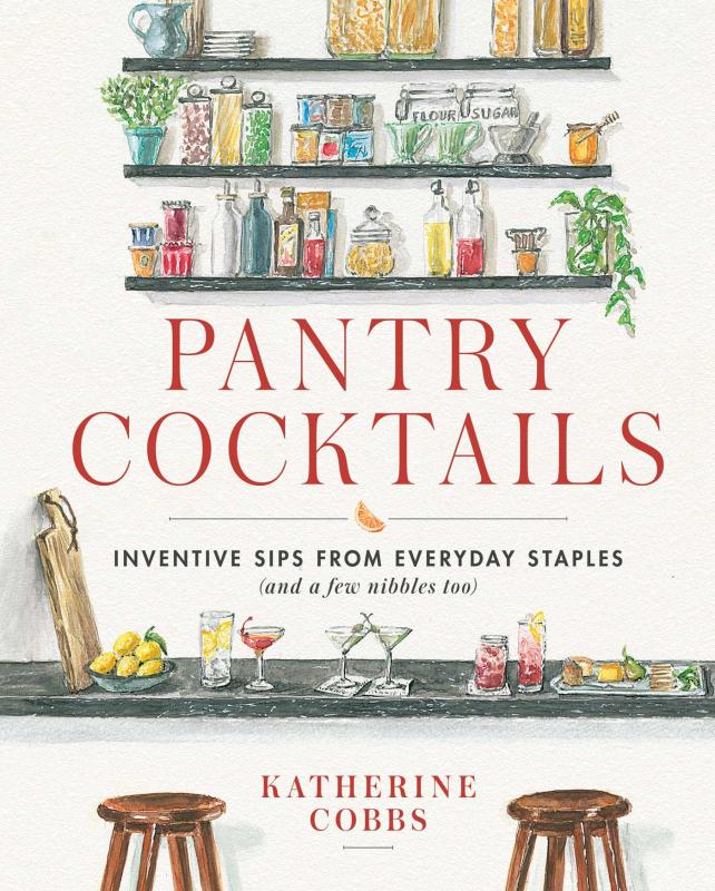 Pantry Cocktails: Inventive Sips from Everyday Staples (and a Few Nibbles Too) (Hardcover)