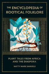 Scorched Earth Press Books > Occult > Folklore > Plants The Encyclopedia of Rootical Folklore: Plant Tales from Africa and the Diaspora Hardcover 9781961924055