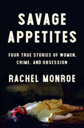 Scribner Book Company Books > Crime & Conspiracy > History Savage Appetites: Four True Stories of Women, Crime, and Obsession Hardcover 9781501188886