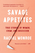 Scribner Book Company Books > Crime & Conspiracy > History Savage Appetites: Four True Stories of Women, Crime, and Obsession Paperback 9781501188893