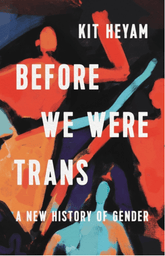 Seal Press Books > Lifestyle > LGBTQ+ Before We Were Trans: A New History of Gender 9781541603080 1541603087