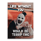 Shady Front Stationery > Greeting Cards Life Without You Would Be Terrifying Greeting Card LIFEWITHOUTYOUTERRIFIERCARD010925