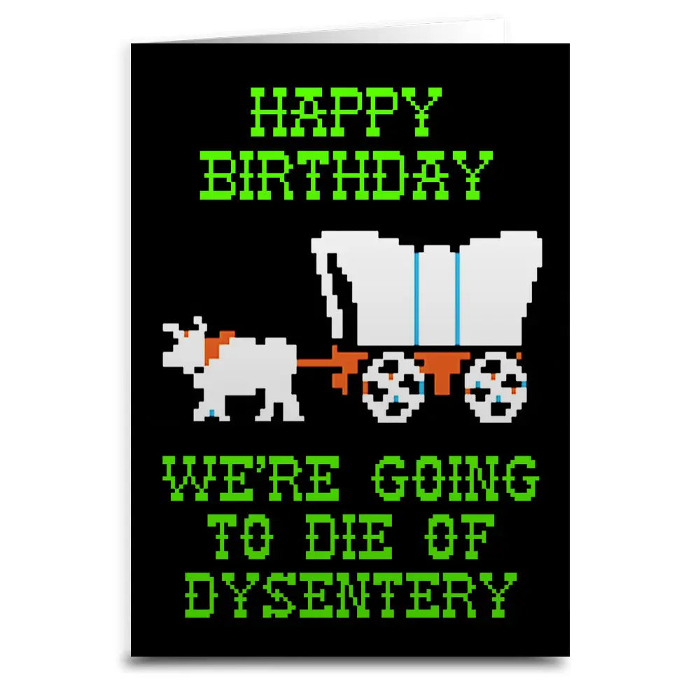 Shady Front Stationery > Greeting Cards We're Going To Die of Dysentery "Oregon Trail" Birthday Card DYSENTERYCARD022325