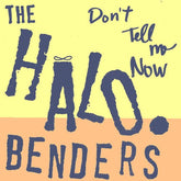 The Halo Benders Music > Vinyl Records Halo Benders - Don't Tell Me Now 789856104611 KR46.1