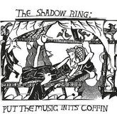 The Shadow Ring - Put The Music In Its Coffin