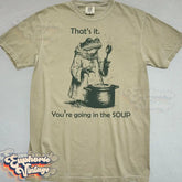 TheKingShirt Apparel > T-shirts T-SHIRT: That's it, You're Going in the Soup