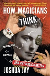 Third Eye Comics Books > Magic How Magicians Think: Misdirection, Deception, and Why Magic Matters by Joshua Jay 9781523507436 2209112