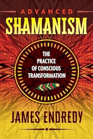 Third Eye Comics Books > Occult Advanced Shamanism: The Practice of Conscious Transformation by James Endredy 9781591432838 9781591432838