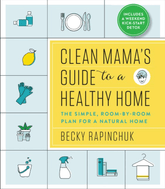 Third Eye Comics Clean Mama's Guide to a Healthy Home: The Simple, Room-by-Room Plan for a Natural Home by Becky Rapinchuk 9780062856319