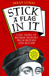 Stick a Flag In It: 1,000 Years of Bizarre History From Britain and Beyond (Paperback)