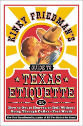 Willam Morrow Paperbacks Books > Art & Gifts > Novelties Kinky Friedman's Guide to Texas Etiquette, or How to Get to Heaven or Hell Without Going Through Dallas-Fort Worth - Paperback 9780060935351 MC-19412