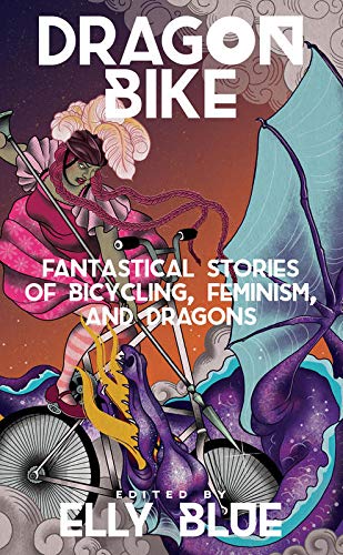 Elly Blue Publishing Books Dragon Bike: Fantastical Stories of Bicycling, Feminism, & Dragons (Bikes in Space) 9781621060475