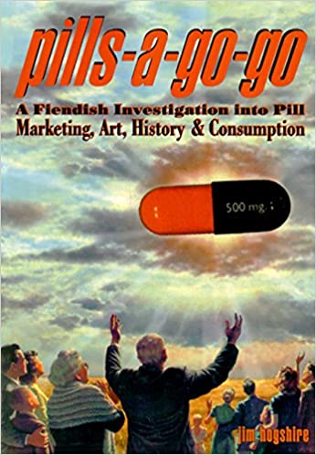 Pills-A-Go-Go: A Fiendish Investigation into Pill Marketing, Art, History & Consumption