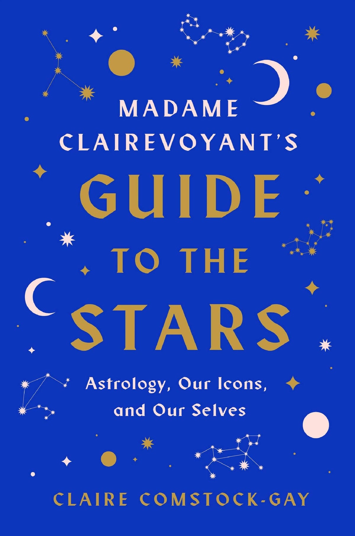 Madame Clairevoyant's Guide to the Stars: Astrology, Our Icons, and Our Selves - Hardcover