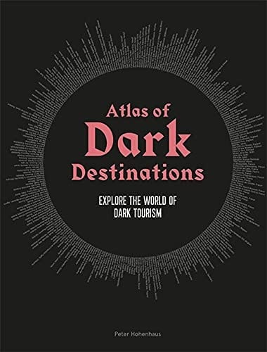 Atlas of Dark Destinations: Explore the world of dark tourism - Third Eye