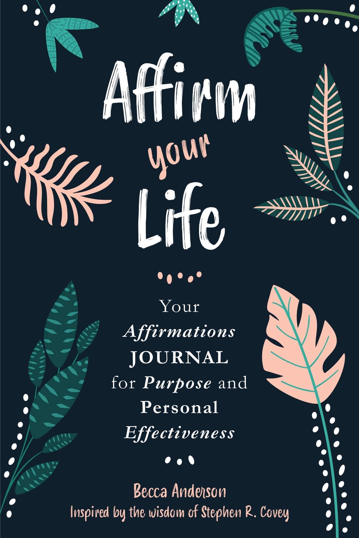 Mango Books Affirm Your Life: You Affirmations Journal for Purpose and Personal Effectiveness by Stephen MR Covey 9781642502657