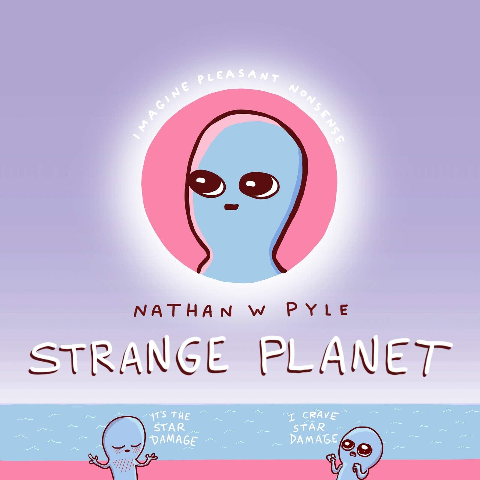Morrow Gift Books > Art & Gifts > Humor Strange Planet: Imagine Pleasant Nonsense - Book 9780062970701 MC-24650