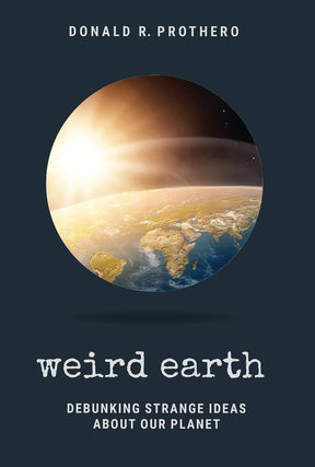 Weird Earth: Debunking Strange Ideas About Our Planet by Donald R Prothero - Third Eye