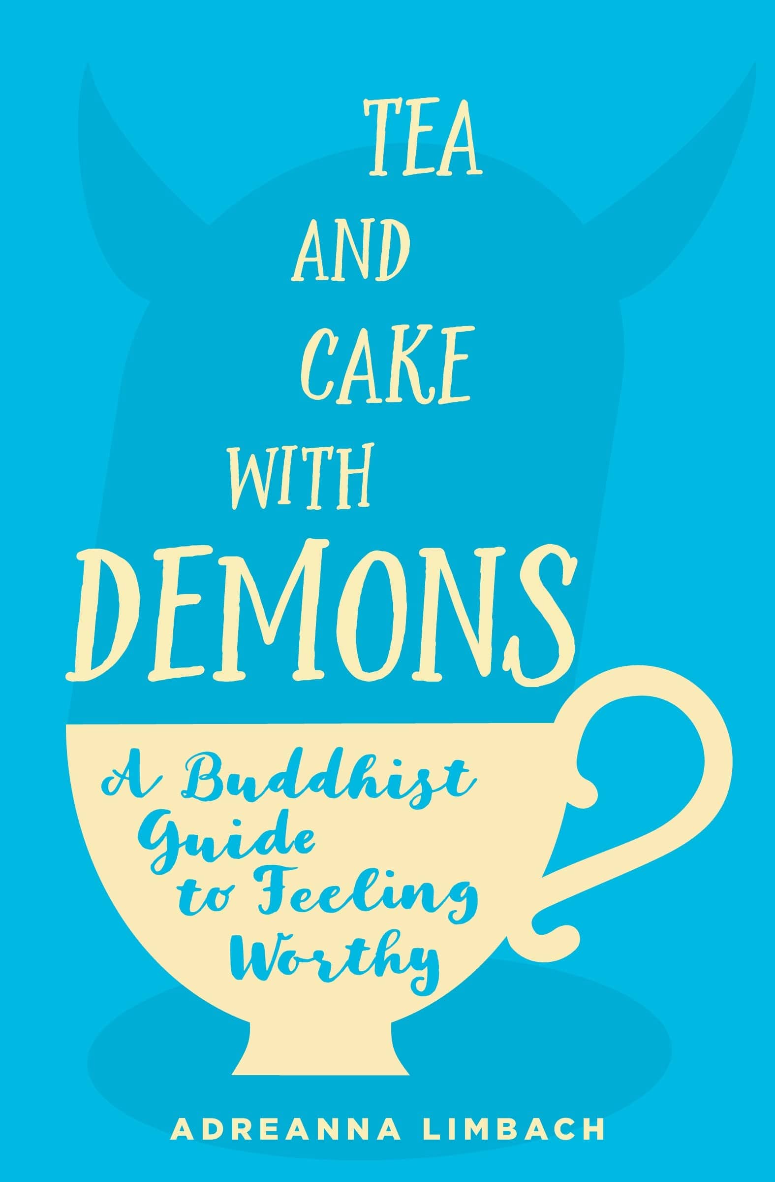 Tea and Cake with Demons: Buddhist Guide to Feeling Worthy by Adreanna Limbach - Third Eye