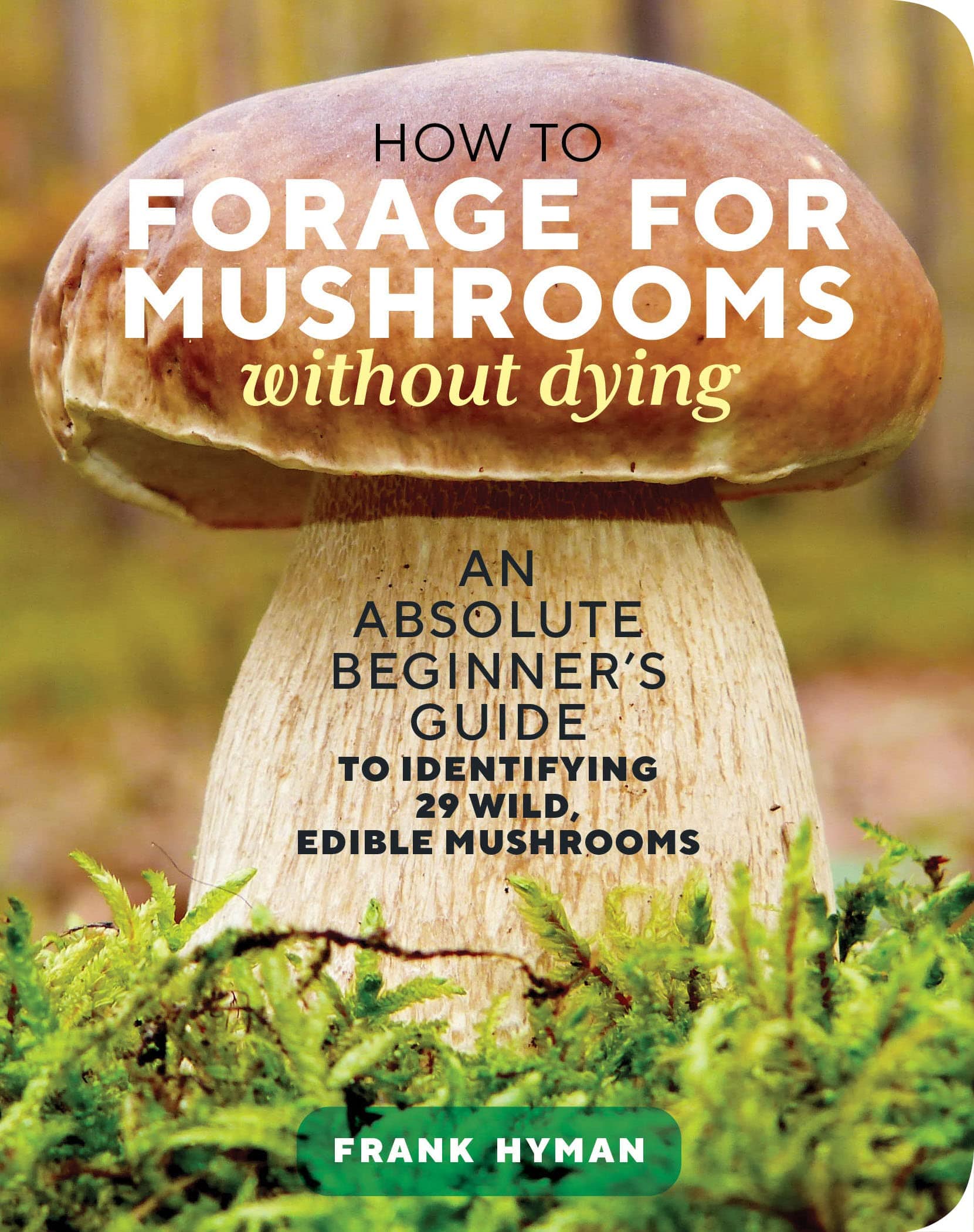 Storey Publishing Books How to Forage for Mushrooms without Dying: Absolute Beginner's Guide to Identifying 29 Wild Edible Mushrooms 9781635863321