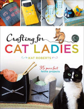 Crafting for Cat Ladies: 35 Purrfect Feline Projects - Third Eye