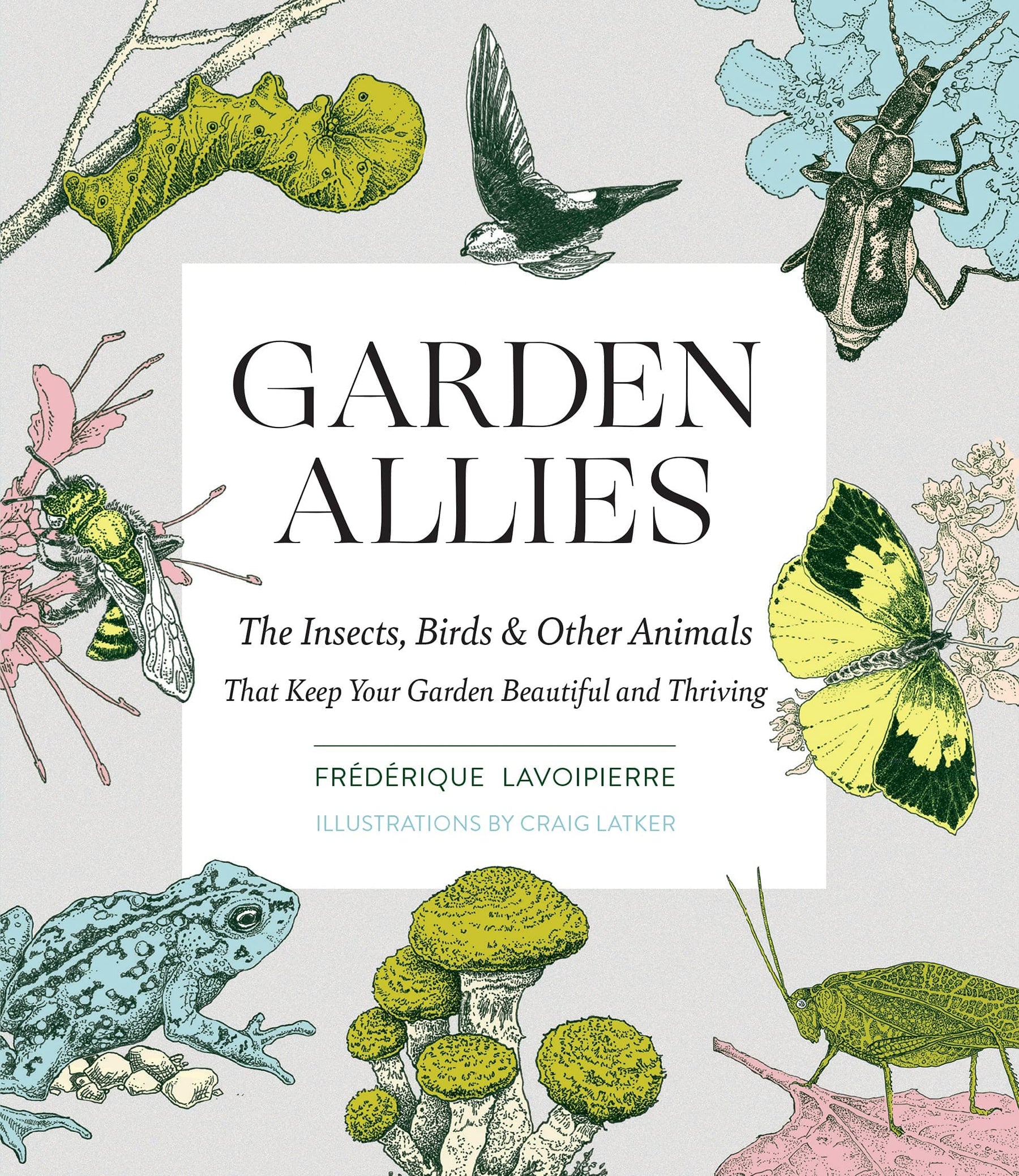 Timber Press Books Garden Allies: Insects Birds and Other Animals that Keep Your Garden Beautiful and Thriving 9781643260082