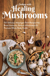 Ulysses Press Books Cooking With Healing Mushrooms: 150 Delicious Adaptogen-Rich Recipes that Boost Immunity, Reduce Inflammation and Promote Whole Body Health 9781612438382